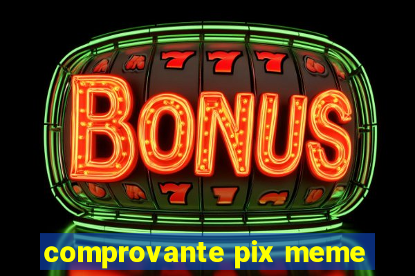 comprovante pix meme